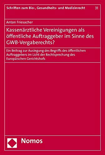 Kassenärztliche Vereinigungen als öffentliche Auftraggeber im Sinne des GWB-Vergaberechts?: Ein Beitrag zur Auslegung des Begriffs des öffentlichen ... Bio-, Gesundheits- und Medizinrecht, Band 31)