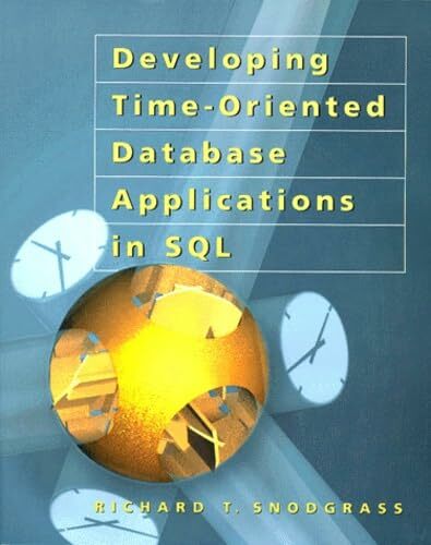 Developing Time-Oriented Database Applications in SQL: CD-Rom included (Morgan Kaufmann Series in Data Management Systems) Developing Time-Oriented Database Applications in SQL: CD-Rom included (Morgan Kaufmann Series in Data Management Systems)