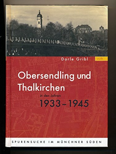 Obersendling und Thalkirchen in den Jahren 1933-1945: Spurensuche im Münchner Süden