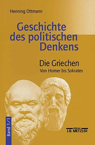 Geschichte des politischen Denkens. Die Griechen. Band 1/1. Von Homer bis Sokrates.: Band 1.1: Die Griechen. Von Homer bis Sokrates