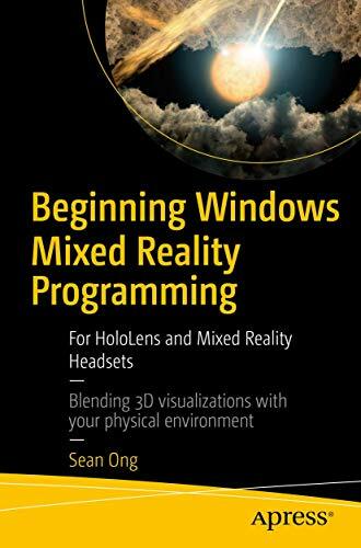 Beginning Windows Mixed Reality Programming: For HoloLens and Mixed Reality Headsets Beginning Windows Mixed Reality Programming: For HoloLens and Mixed Reality Headsets