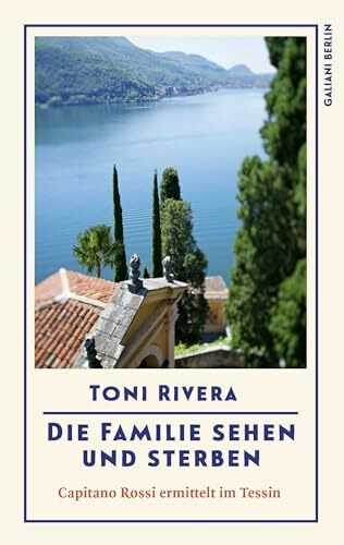 Die Familie sehen und sterben: Capitano Rossi ermittelt im Tessin | Auftakt einer neuen Krimireihe (Mörderisches Lugano, Band 1)