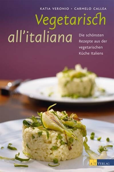 Vegetarisch all'italiana: Die schönsten Rezepte und Geschichten aus der vegetarischen Küche Italiens