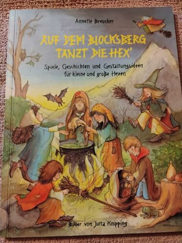 Auf dem Blocksberg tanzt die Hex'. Spiele, Geschichten und Gestaltungsideen für kleine und große Hexen