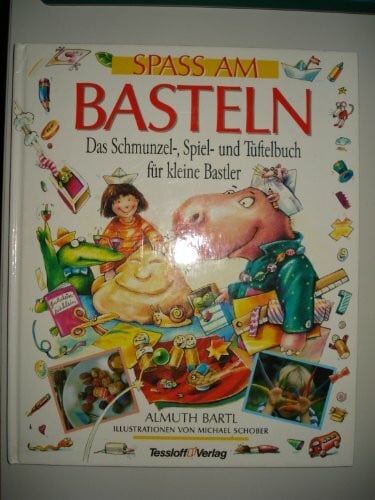 Spass am Basteln. Das Schmunzel-, Spiel- und Tüftelbuch für kleine Bastler