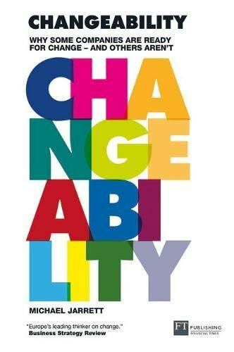 Changeability: Why Some Companies Are Ready for Change - and Others Aren't (Financial Times Series)