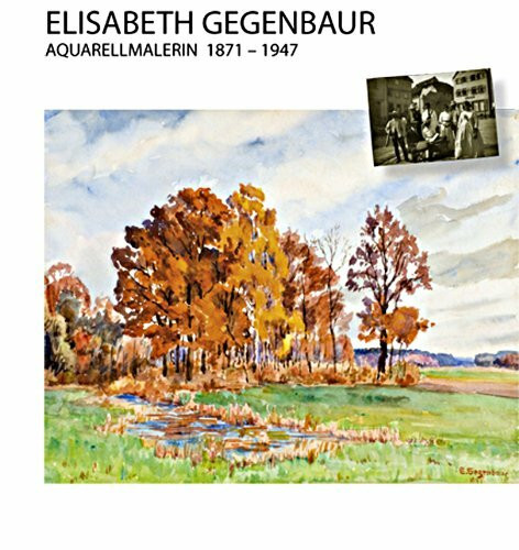 Eliabeth Gegenbaur Aquarellmalerin 1871-1947