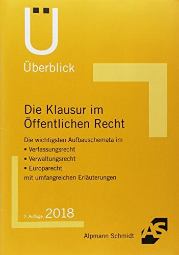 Die Klausur im Öffentlichen Recht: Die wichtigsten Aufbauschemata im Verfassungsrecht, Verwaltungsrecht, Europarecht mit umfangreichen Erläuterungen