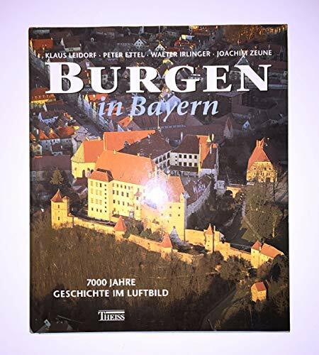 Burgen in Bayern. 7000 Jahre Geschichte im Luftbild