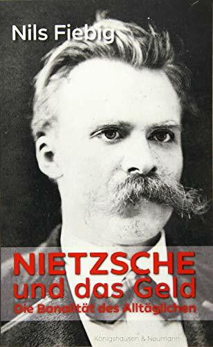Nietzsche und das Geld: Die Banalität des Alltäglichen (Nietzsche in der Diskussion)
