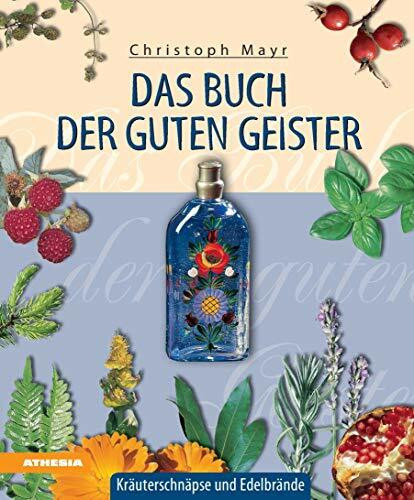 Das Buch der guten Geister: Kräuterschnäpse und Edelbrände