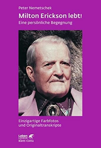 Milton Erickson lebt! (Leben Lernen, Bd. 244): Eine persönliche Begegnung. Einzigartige Farbfotos und Originaltranskripte