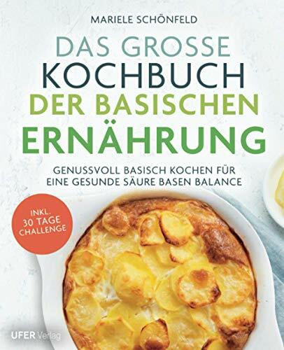 Das große Kochbuch der Basischen Ernährung: Genussvoll basisch kochen für eine gesunde Säure Basen Balance