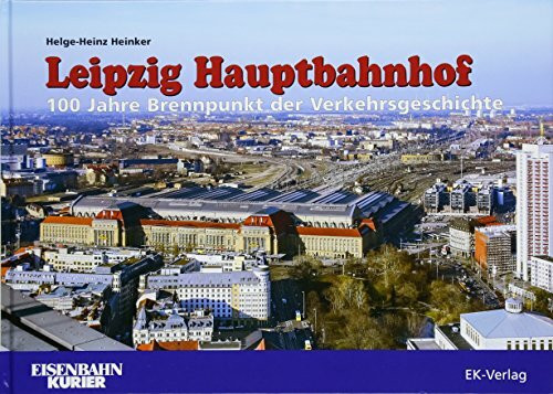 Leipzig Hauptbahnhof 1915 bis 2015: 100 Jahre Brennpunkt der Verkehrsgeschichte