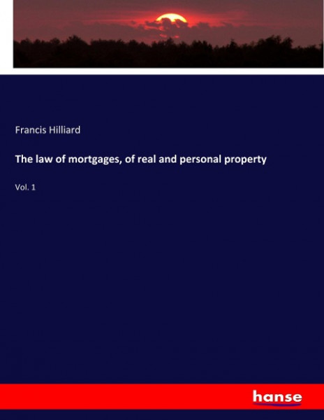 The law of mortgages, of real and personal property