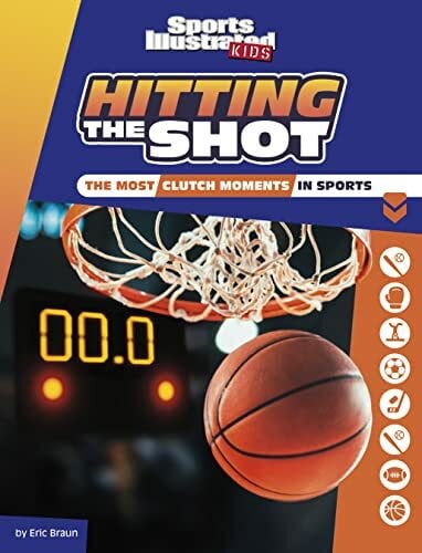 Hitting the Shot: The Most Clutch Moments in Sports (Sports Illustrated Kids Heroes and Heartbreakers)