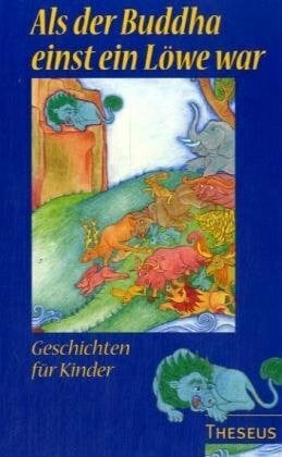 Als Buddha einst ein Löwe war: Geschichten für Kinder