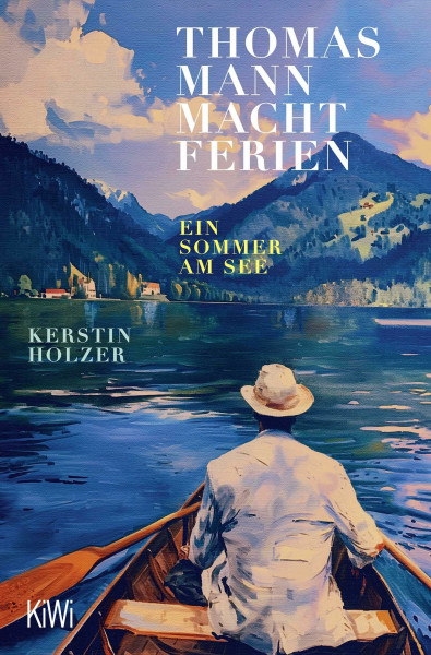 Thomas Mann macht Ferien: Ein Sommer am See | "Ein federleichtes, wunderschönes Sommerbuch" Elke Heidenreich