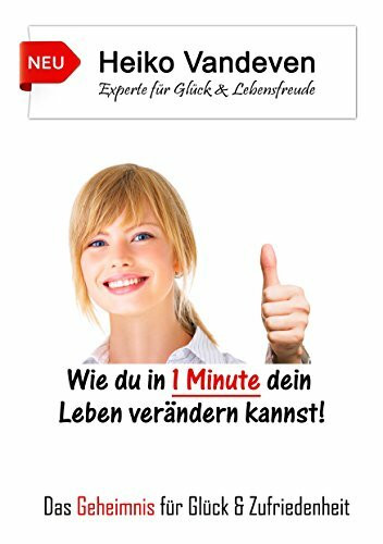 Wie du in 1 Minute dein Leben verändern kannst!: Das Geheimnis für Glück & Zufriedenheit