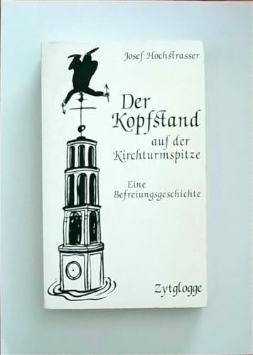 Der Kopfstand auf der Kirchturmspitze: Eine Befreiungsgeschichte