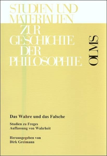 Das Wahre und das Falsche: Studien zu Freges Auffassung von Wahrheit (Studien und Materialien zur Geschichte der Philosophie)