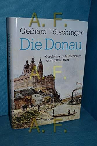 Die Donau: Geschichte und Geschichten vom großen Strom