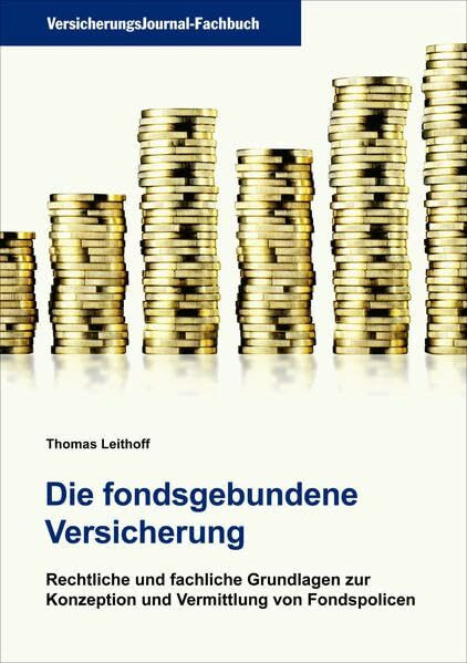 Die fondsgebundene Versicherung: Rechtliche und fachliche Grundlagen zur Konzeption und Vermittlung von Fondspolicen