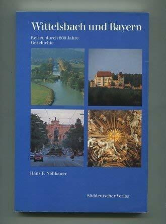 Wittelsbach und Bayern. Reisen durch 800 Jahre Geschichte