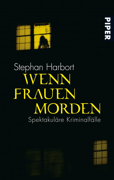 Wenn Frauen morden: Spektakuläre Kriminalfälle: Spektakuläre Fälle - vom Gattenmord bis zur Serientötung (Piper Taschenbuch, Band 25785)
