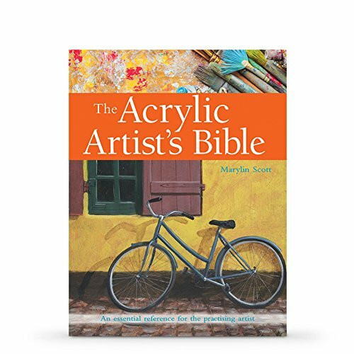 The Acrylic Artist's Bible: The Essential Reference for the Practicing Artist