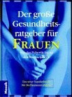 Der grosse Gesundheitsratgeber für Frauen: Körperliche und seelische Störungen erkennen, behandeln, heilen