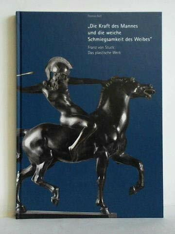 "Die Kraft des Mannes und die weiche Schmiegsamkeit des Weibes" - Franz von Stuck: Das plastische Werk: Katalog zur 23. Jahresausstellung 2011/2013