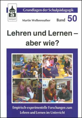 Lehren und Lernen - aber wie?: Empirisch-experimentelle Forschungen zum Lehren und Lernen im Unterricht (Grundlagen der Schulpädagogik)