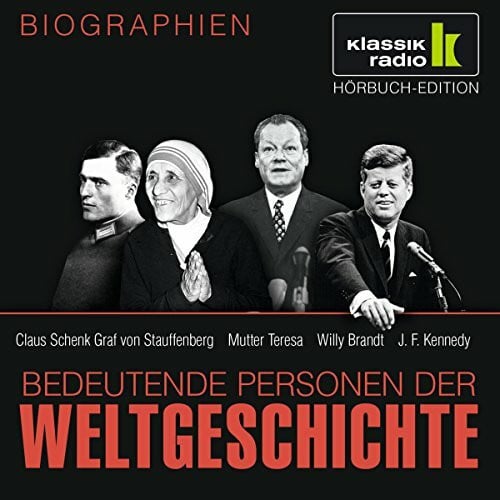 KLASSIK RADIO präsentiert: Bedeutende Personen der Weltgeschichte: Claus Schenk Graf von Stauffenberg / Mutter Teresa / Willy Brandt / John F. Kennedy