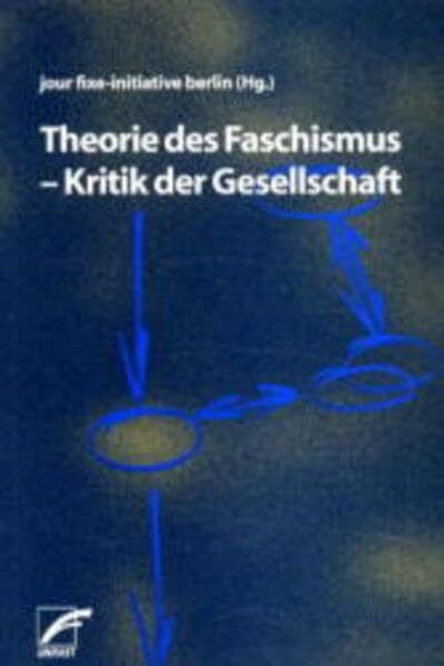 Theorie des Faschismus - Kritik der Gesellschaft: Hrsg.: jour-fixe-initiative berlin