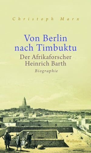 Von Berlin nach Timbuktu: Der Afrikaforscher Heinrich Barth. Biographie