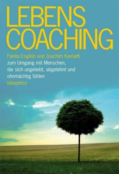 Lebenscoaching: Zum Umgang mit Menschen, die sich ungeliebt, abgelehnt und ohnmächtig fühlen