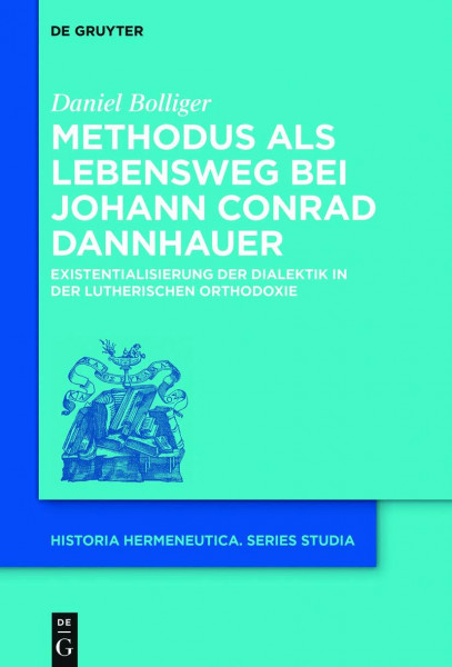 Methodus als Lebensweg bei Johann Conrad Dannhauer: Existentialisierung der Dialektik in der lutherischen Orthodoxie (Historia Hermeneutica. Series Studia, 15, Band 15)