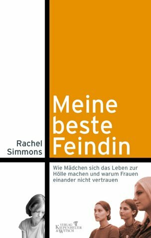 Meine beste Feindin: Wie Mädchen sich das Leben zur Hölle machen und warum Frauen einander nicht vertrauen