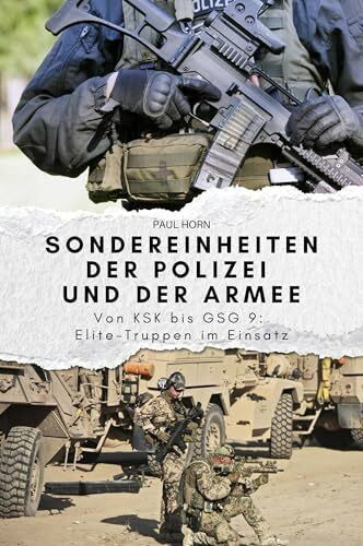 Sondereinheiten der Polizei und der Armee: Von KSK bis GSG 9: Elite-Truppen im Einsatz. Das perfekte Geschenk für Männer und Frauen zu Weihnachten und Geburtstag