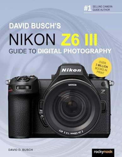 David Busch's Nikon Z6 III Guide to Digital Photography (The David Busch Camera Guide)