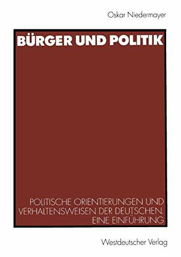 Bürger und Politik. Politische Orientierungen und Verhaltensweisen der Deutschen. Eine Einführung