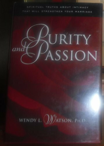Purity and Passion: Three Truths About Love and Sex Every Husband and Wife Will Want to Know