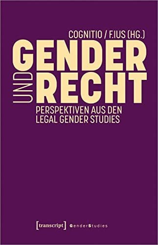 Gender und Recht: Perspektiven aus den Legal Gender Studies Gender und Recht: Perspektiven aus den Legal Gender Studies