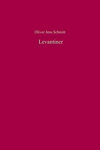 Levantiner: Lebenswelten und Identitäten einer ethnokonfessionellen Gruppe im osmanischen Reich im "langen 19. Jahrhundert" (Südosteuropäische Arbeiten, Band 122)