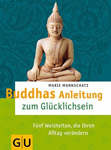 Buddhas Anleitung zum Glücklichsein: Fünf Weisheiten, die Ihren Alltag verändern