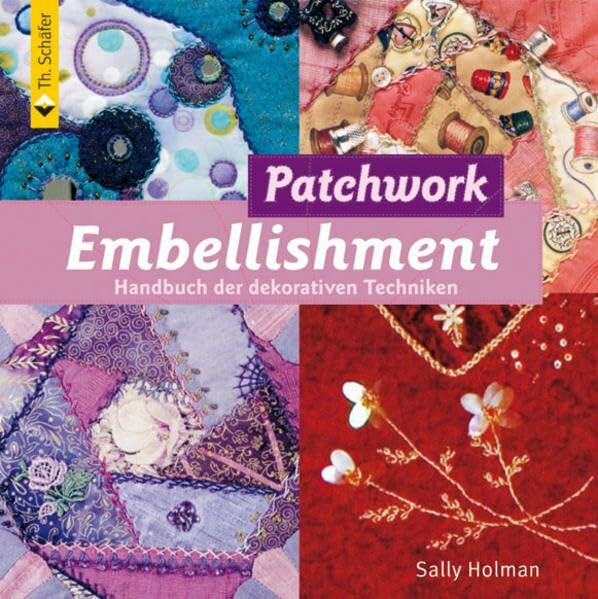 Patchwork Embellishment: Handbuch der dekorativen Techniken