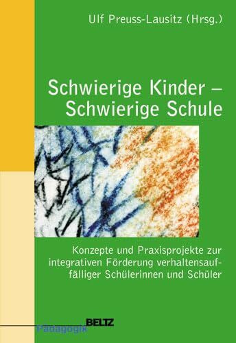 Schwierige Kinder - Schwierige Schule: Konzepte und Praxisprojekte zur integrativen Förderung verhaltensauffälliger Schülerinnen und Schüler (Beltz Pädagogik)