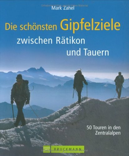 Die schönsten Gipfelziele zwischen Rätikon und Tauern: 50 Touren in den Zentralalpen