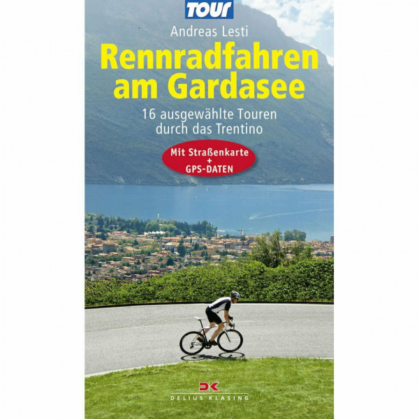 Rennradfahren am Gardasee: 16 ausgewählte Touren durch das Trentino - Mit Straßenkarte und GPS-Daten